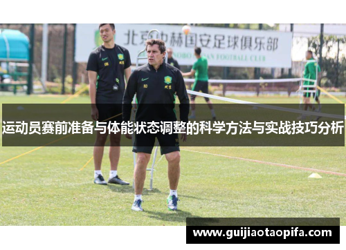 运动员赛前准备与体能状态调整的科学方法与实战技巧分析